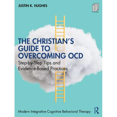 The Christian's Guide to Overcoming Ocd: Step-By-Step Tips and Evidence-Based Practices