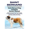 Saint Bernard. Saint Bernard Dog Complete Owners Manual. St. Bernard book for care, costs, feeding, grooming, health and training.