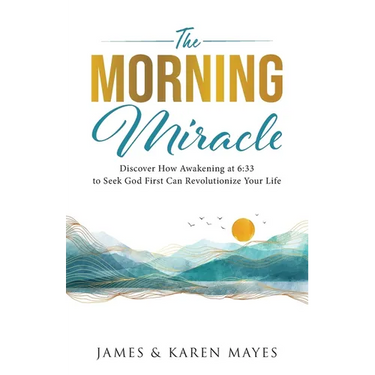 The Morning Miracle: Discover How Awakening at 6:33 to Seek God First Can Revolutionize Your Life