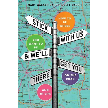 Stick With Us And We'll Get You There: How To Be Where You Want To Be On The Road And In Life
