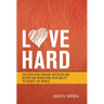 Love Hard: Discover How Genuine Intention and Action Can Transform Your Ability to Change the World.