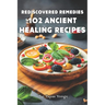 Rediscovered Remedies: 102 Ancient Healing Recipes