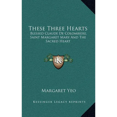 These Three Hearts: Blessed Claude De Colombiere, Saint Margaret Mary And The Sacred Heart