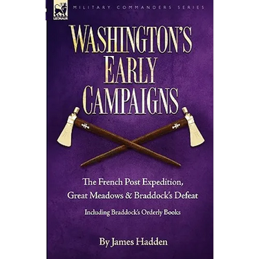 Washington's Early Campaigns: the French Post Expedition, Great Meadows and Braddock's Defeat-including Braddock's Orderly Books