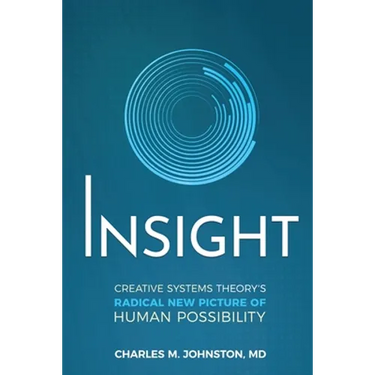 Insight: Creative systems Theory's Radical New Picture of Human Possibility