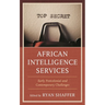African Intelligence Services: Early Postcolonial and Contemporary Challenges
