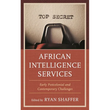 African Intelligence Services: Early Postcolonial and Contemporary Challenges