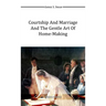 Courtship and Marriage and the Gentle Art of Home-Making