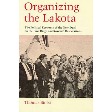 Organizing the Lakota: The Political Economy of the New Deal on the Pine Ridge and Rosebud Reservations