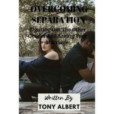 Overcoming Separation: Figuring Out The Other Gender And Saving Your Marriage.