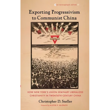 Exporting Progressivism to Communist China: How New York's Union Seminary Liberalized Christianity in Twentieth-Century China