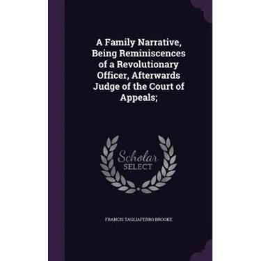 A Family Narrative, Being Reminiscences of a Revolutionary Officer, Afterwards Judge of the Court of Appeals;
