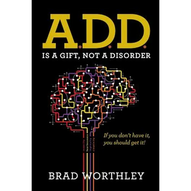 A.D.D. is a Gift, Not a Disorder: If you don't have it, you should get it!