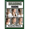 Braiding Making: Braiding Mastery: Expert Techniques, Step-by-Step Tutorials, and Creative Projects for Hair, Jewelry, and Home Decor