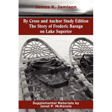 By Cross and Anchor Study Edition: The Story of Frederic Baraga on Lake Superior