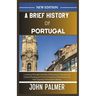 A Brief History of Portugal: A Journey Through Centuries of Discovery, Conquest, and Cultural Renaissance From Conquest to Colonization, the Rich T