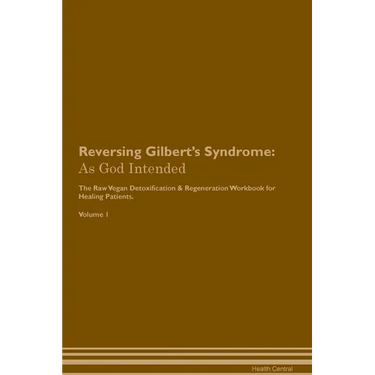 Reversing Gilbert's Syndrome: As God Intended The Raw Vegan Plant-Based Detoxification & Regeneration Workbook for Healing Patients. Volume 1