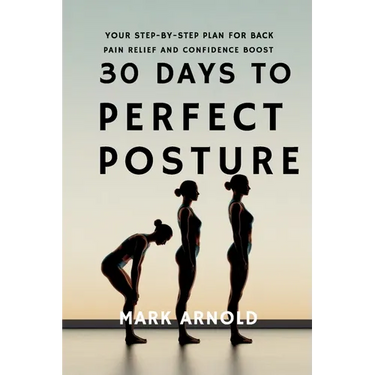 30 Days to Perfect Posture: Your Step-by-Step Plan for Back Pain Relief and Confidence Boost