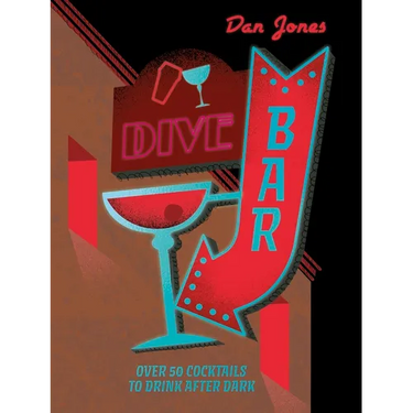 Dive Bar: Over 50 Cocktails to Drink After Dark