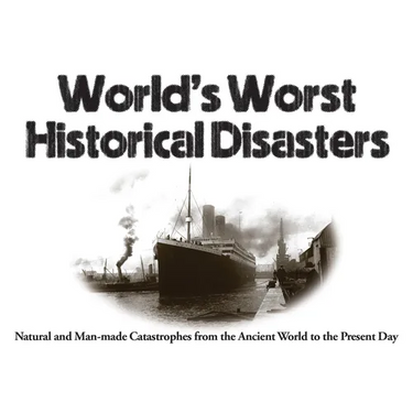World's Worst Historical Disasters: Natural and Man-Made Catastrophes from the Ancient World to the Present Day