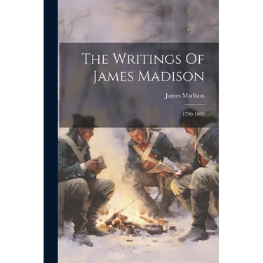 The Writings Of James Madison: 1790-1802