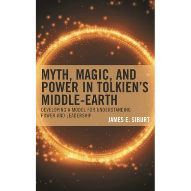 Myth, Magic, and Power in Tolkien's Middle-Earth: Developing a Model for Understanding Power and Leadership