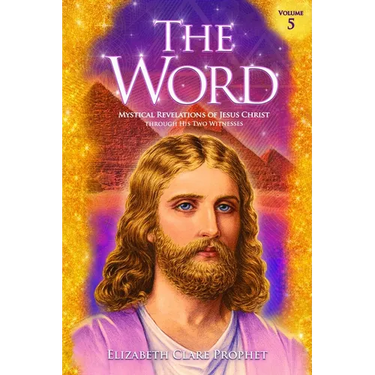 The Word Volume 5: 1981-1984: Mystical Revelations of Jesus Christ Through His Two Witnesses