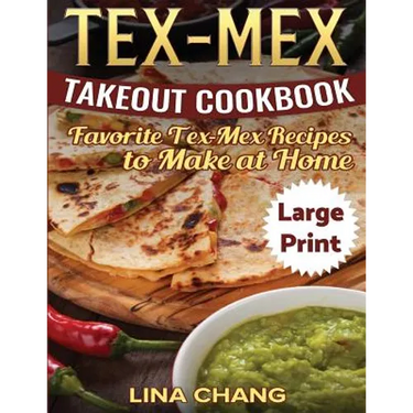 Tex-Mex Takeout Cookbook ***Large Print Edition***: Favorite Tex-Mex Recipes to Make at Home