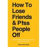 How To Lose Friends & P*ss People Off