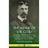 The Shame of the Cities: The Famous Muckraking Expose of Corruption in America's Cities: St. Louis, Chicago, Pittsburgh, Philadelphia and New Y