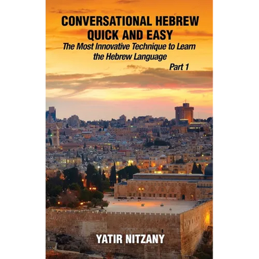 Conversational Hebrew Quick and Easy: The Most Innovative and Revolutionary Technique to Learn the Hebrew Language. For Beginners, Intermediate, and A