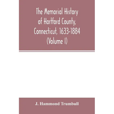 The memorial history of Hartford County, Connecticut, 1633-1884 (Volume I)