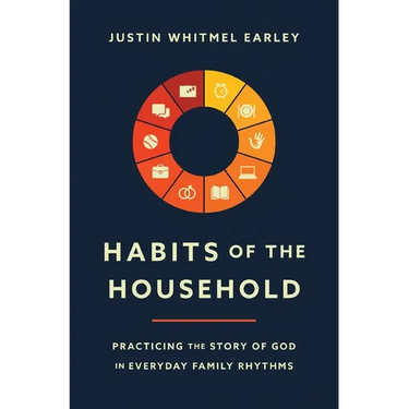 Habits of the Household: Practicing the Story of God in Everyday Family Rhythms