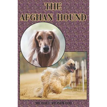 The Afghan Hound: A Complete and Comprehensive Beginners Guide To: Buying, Owning, Health, Grooming, Training, Obedience, Understanding