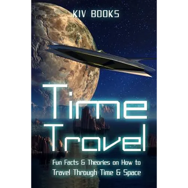 Time Travel: Fun Facts & Theories on How to Travel Through Time & Space