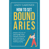 How to Set Boundaries: Master the Art of Saying No, Stop People Pleasing, and Command Respect without Feeling Guilty