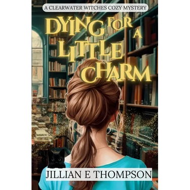 Dying For A Little Charm: A Clearwater Witches Cozy Mystery