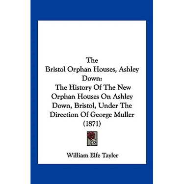 The Bristol Orphan Houses, Ashley Down: The History Of The New Orphan Houses On Ashley Down, Bristol, Under The Direction Of George Muller (1871)