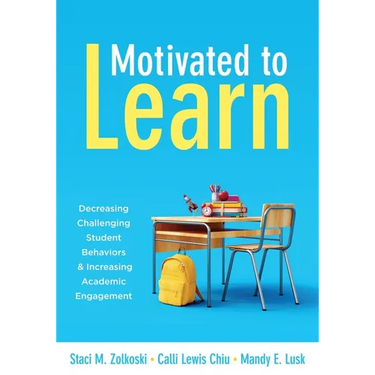 Motivated to Learn: Decreasing Challenging Student Behaviors and Increasing Academic Engagement (Your Guide to Evidence-Based Practices for Effective