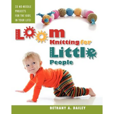 Loom Knitting for Little People: Filled with over 30 fun & engaging no-needle projects to knit for the kids in your life!
