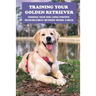 Training Your Golden Retriever: Training Your Dog Using Positive Reinforcement Methods Within 5-Week: Benefits Of Positive Reinforcement