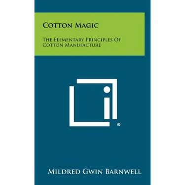 Cotton Magic: The Elementary Principles of Cotton Manufacture