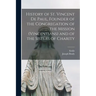 History of St. Vincent De Paul, Founder of the Congregation of the Mission (Vincentians) and of the Sisters of Charity