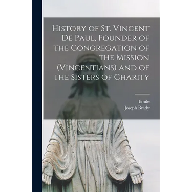 History of St. Vincent De Paul, Founder of the Congregation of the Mission (Vincentians) and of the Sisters of Charity