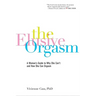 The Elusive Orgasm: A Woman's Guide to Why She Can't and How She Can Orgasm