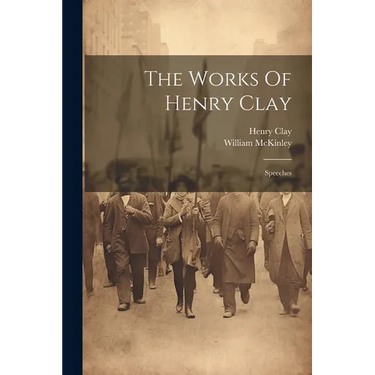The Works Of Henry Clay: Speeches