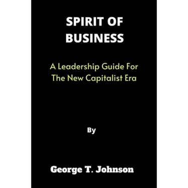 Spirit of Business: A Leadership Guide For The New Capitalist Era