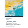 The United States, China, and Taiwan: A Strategy to Prevent War