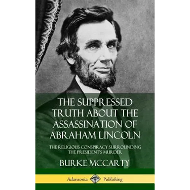 The Suppressed Truth About the Assassination of Abraham Lincoln: The Religious Conspiracy Surrounding the President's Murder (Hardcover)