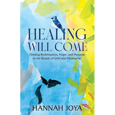 Healing Will Come: Finding Redemption, Hope, and Purpose in the Roads of Grief and Heartache